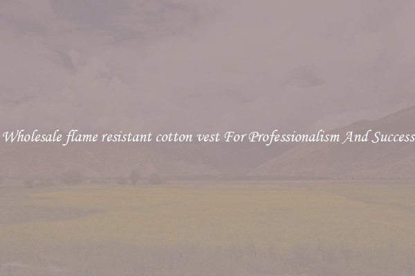 Wholesale flame resistant cotton vest For Professionalism And Success