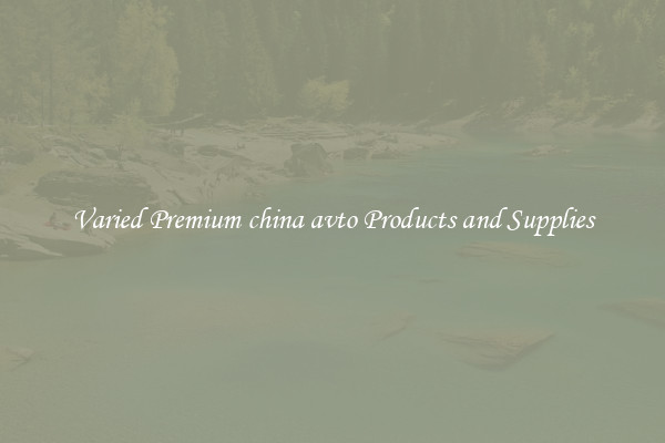 Varied Premium china avto Products and Supplies