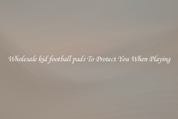 Wholesale kid football pads To Protect You When Playing