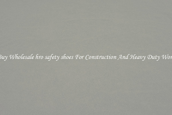 Buy Wholesale hro safety shoes For Construction And Heavy Duty Work