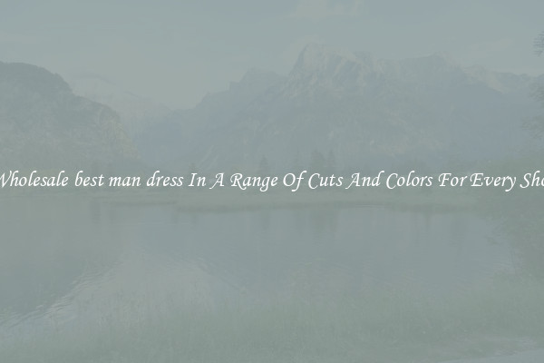 Wholesale best man dress In A Range Of Cuts And Colors For Every Shoe