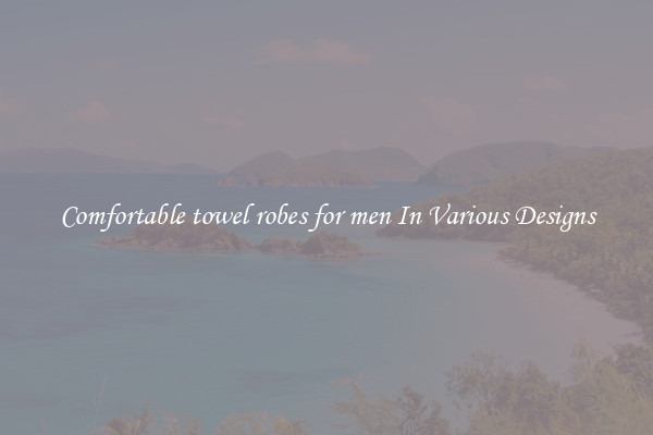 Comfortable towel robes for men In Various Designs