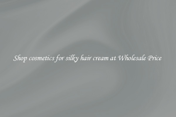 Shop cosmetics for silky hair cream at Wholesale Price 