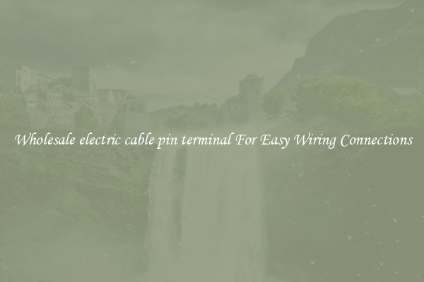 Wholesale electric cable pin terminal For Easy Wiring Connections