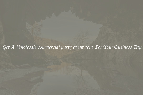Get A Wholesale commercial party event tent For Your Business Trip