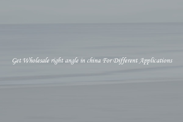 Get Wholesale right angle in china For Different Applications