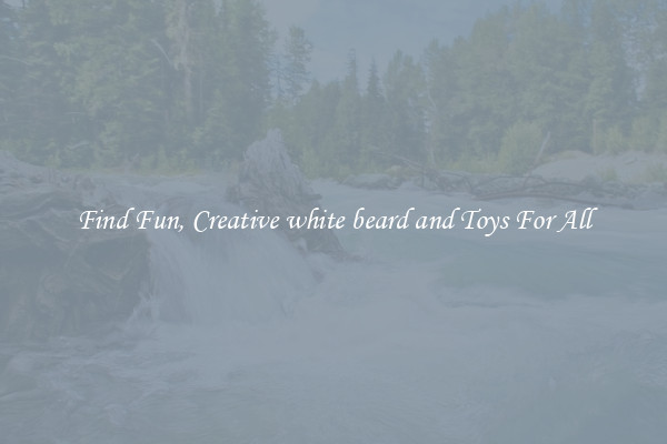 Find Fun, Creative white beard and Toys For All