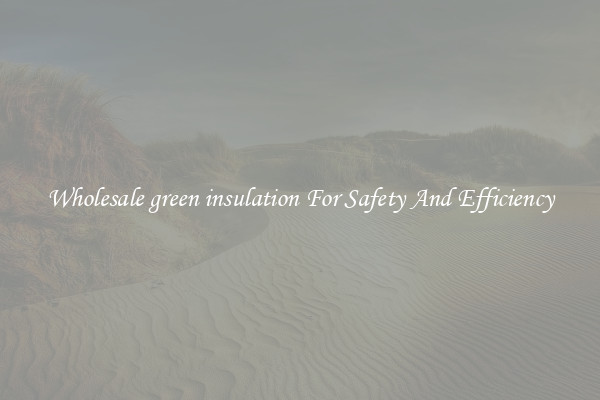 Wholesale green insulation For Safety And Efficiency