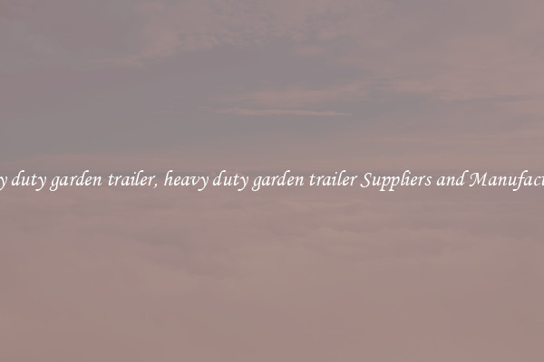 heavy duty garden trailer, heavy duty garden trailer Suppliers and Manufacturers