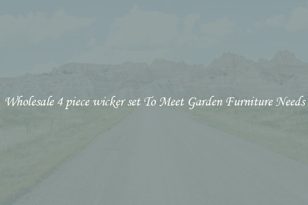 Wholesale 4 piece wicker set To Meet Garden Furniture Needs