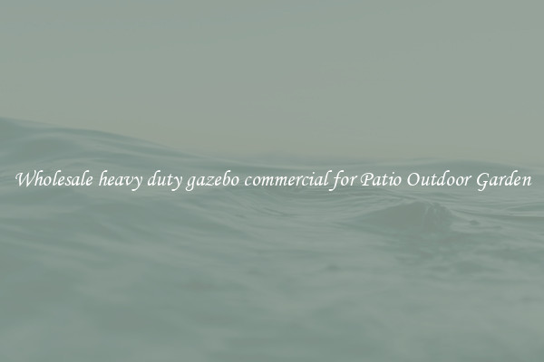 Wholesale heavy duty gazebo commercial for Patio Outdoor Garden