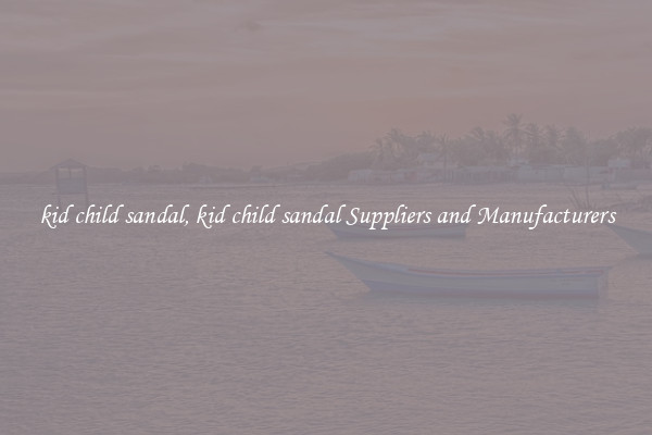 kid child sandal, kid child sandal Suppliers and Manufacturers