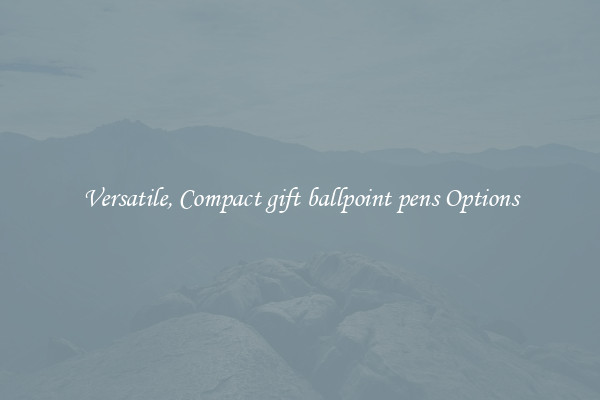 Versatile, Compact gift ballpoint pens Options