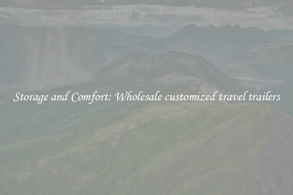 Storage and Comfort: Wholesale customized travel trailers