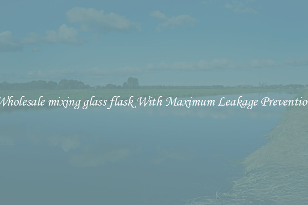 Wholesale mixing glass flask With Maximum Leakage Prevention