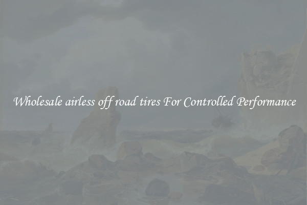 Wholesale airless off road tires For Controlled Performance