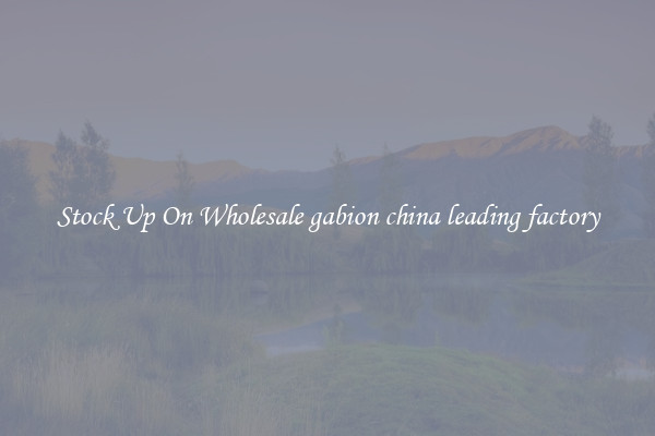 Stock Up On Wholesale gabion china leading factory