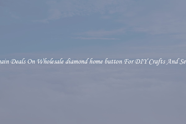 Bargain Deals On Wholesale diamond home button For DIY Crafts And Sewing