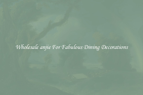 Wholesale anjie For Fabulous Dining Decorations