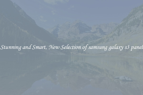 Stunning and Smart, New Selection of samsung galaxy s3 panel
