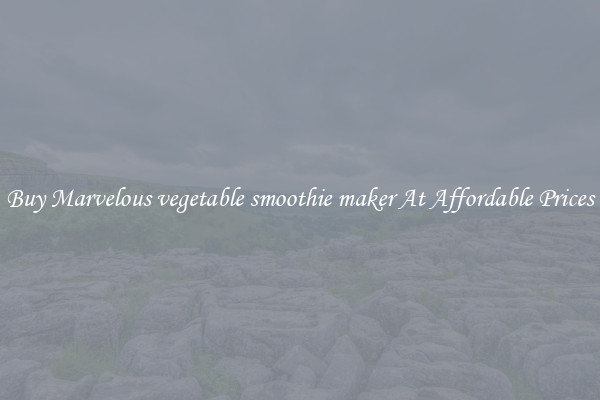 Buy Marvelous vegetable smoothie maker At Affordable Prices