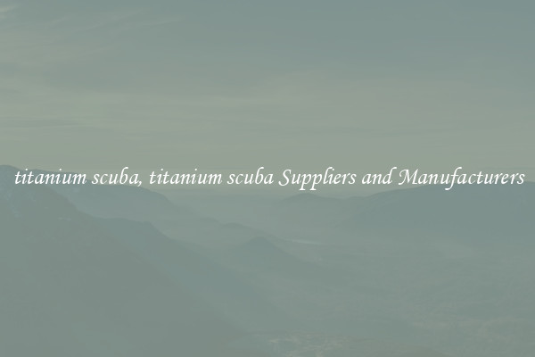 titanium scuba, titanium scuba Suppliers and Manufacturers