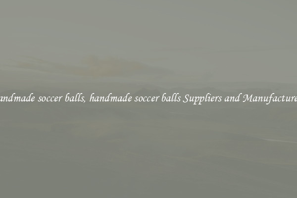 handmade soccer balls, handmade soccer balls Suppliers and Manufacturers