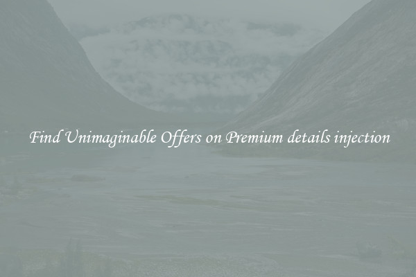 Find Unimaginable Offers on Premium details injection