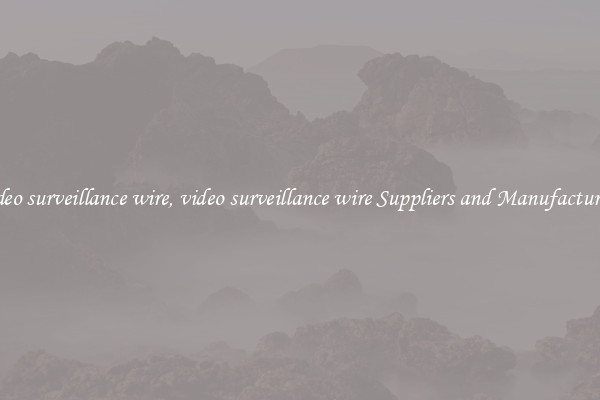 video surveillance wire, video surveillance wire Suppliers and Manufacturers