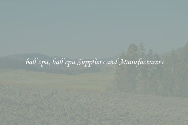 ball cpu, ball cpu Suppliers and Manufacturers