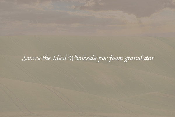 Source the Ideal Wholesale pvc foam granulator