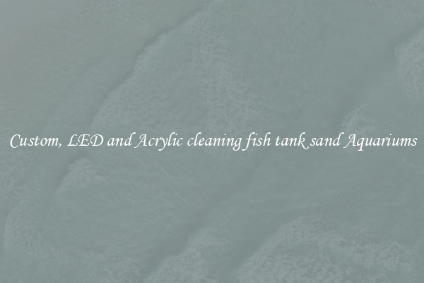 Custom, LED and Acrylic cleaning fish tank sand Aquariums