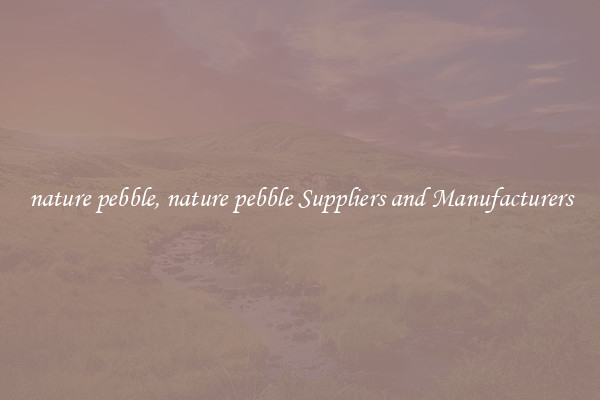 nature pebble, nature pebble Suppliers and Manufacturers