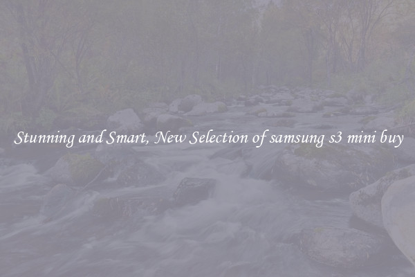 Stunning and Smart, New Selection of samsung s3 mini buy