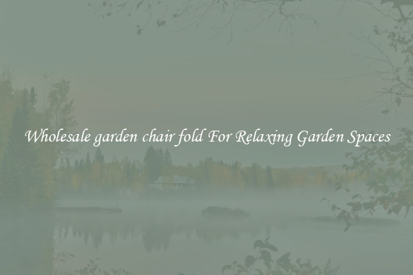 Wholesale garden chair fold For Relaxing Garden Spaces