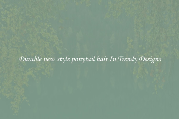 Durable new style ponytail hair In Trendy Designs