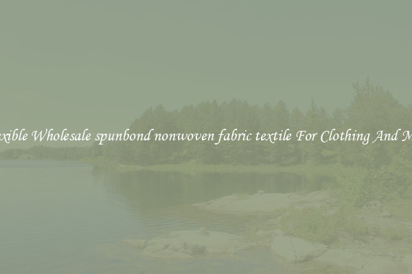 Flexible Wholesale spunbond nonwoven fabric textile For Clothing And More