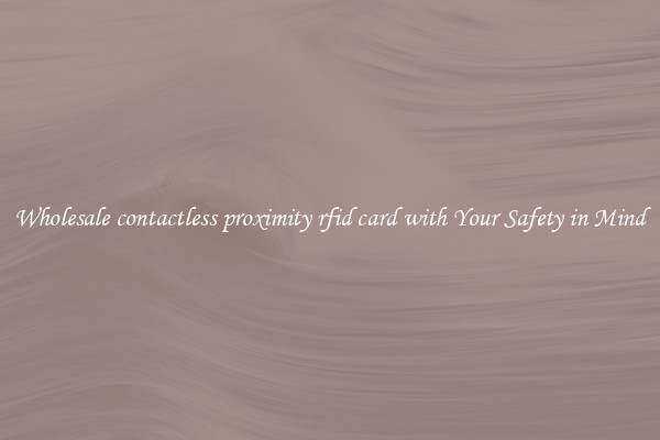 Wholesale contactless proximity rfid card with Your Safety in Mind