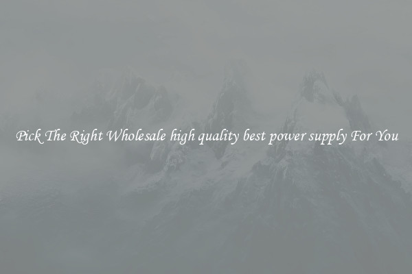 Pick The Right Wholesale high quality best power supply For You