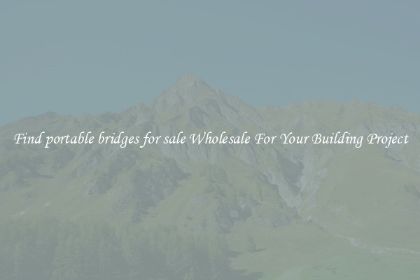 Find portable bridges for sale Wholesale For Your Building Project