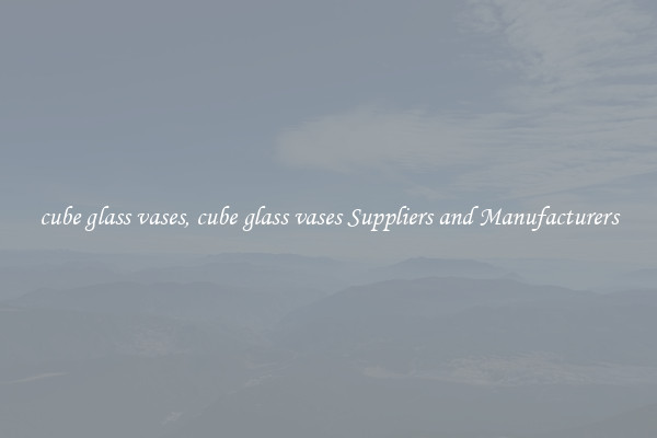 cube glass vases, cube glass vases Suppliers and Manufacturers