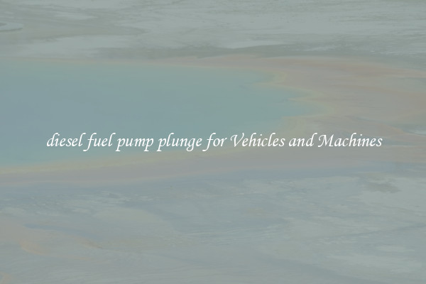 diesel fuel pump plunge for Vehicles and Machines