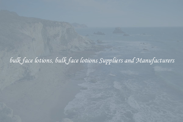 bulk face lotions, bulk face lotions Suppliers and Manufacturers