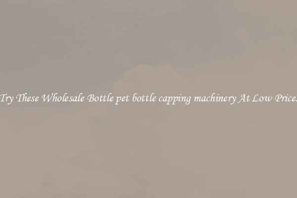 Try These Wholesale Bottle pet bottle capping machinery At Low Prices