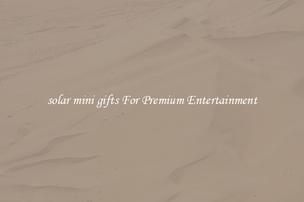 solar mini gifts For Premium Entertainment