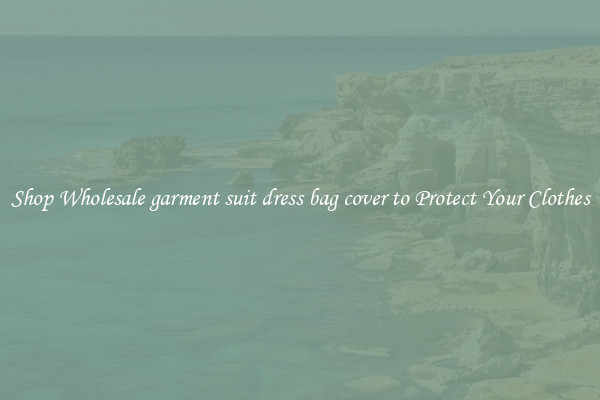 Shop Wholesale garment suit dress bag cover to Protect Your Clothes