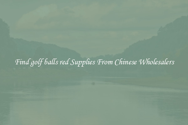 Find golf balls red Supplies From Chinese Wholesalers