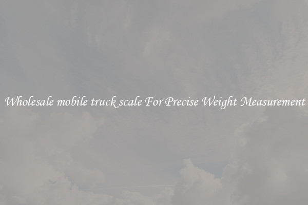 Wholesale mobile truck scale For Precise Weight Measurement