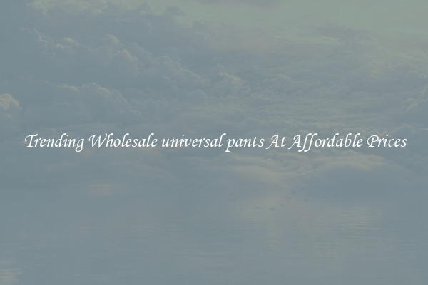 Trending Wholesale universal pants At Affordable Prices
