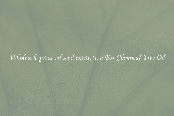 Wholesale press oil seed extraction For Chemical-Free Oil